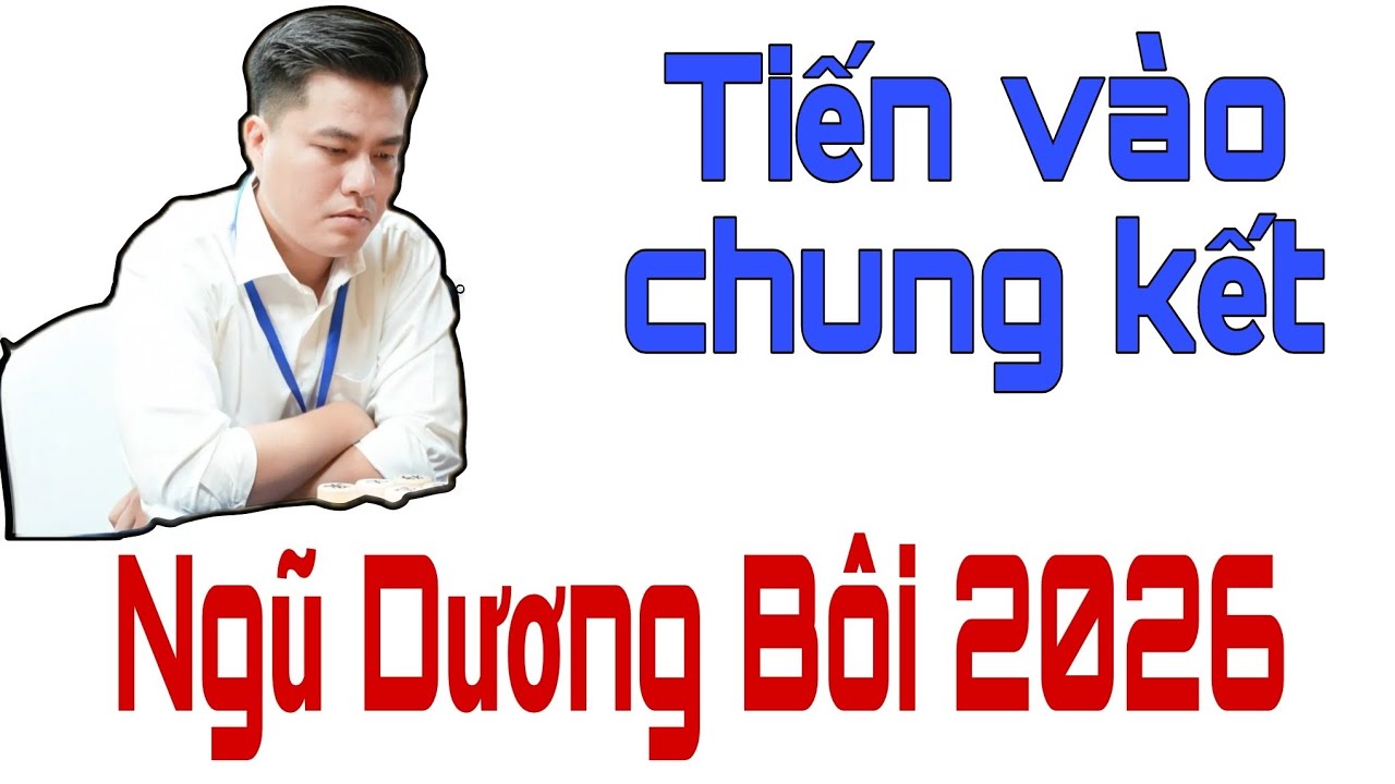 TIẾN VÀO CHUNG KẾT | LẠI LÝ HUYNH quyết đấu tại BÁN KẾT LƯỢT VỀ giải cờ tướng NGŨ DƯƠNG BÔI 2026