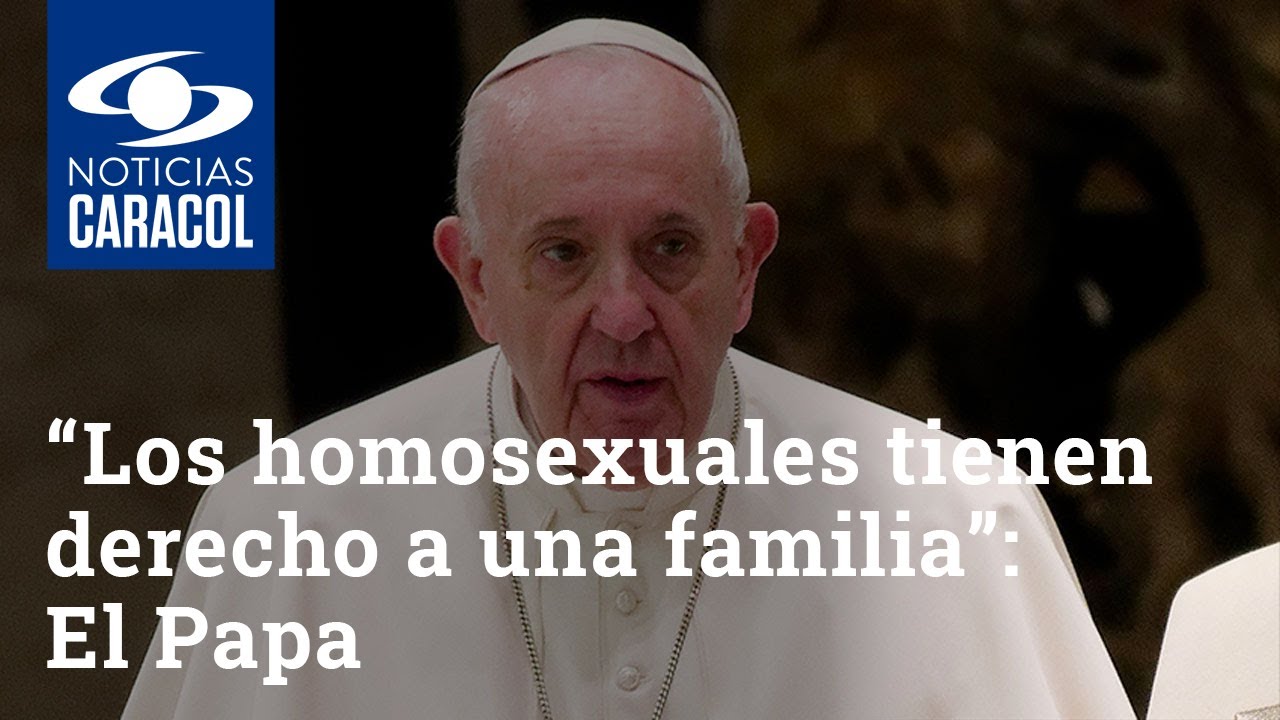 Los homosexuales tienen derecho a una familia”: análisis de declaraciones  del papa Francisco - YouTube