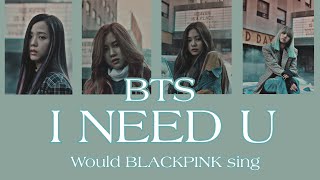 How Would BLACKPINK sing 'I NEED U' by BTS (Color lyrics eng.)(!fanmade)