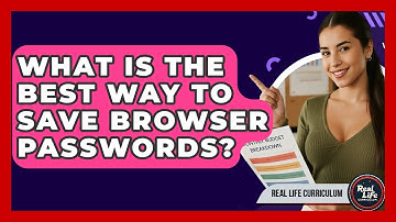 What Is The Best Way To Save Browser Passwords? - Real Life Curriculum