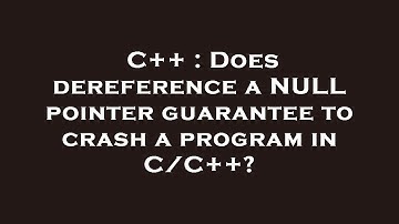 C++ : Does dereference a NULL pointer guarantee to crash a program in C/C++?
