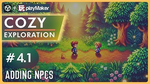 Cozy Exploration Game with Unity & Playmaker - Pt 4.1 - NPCs!