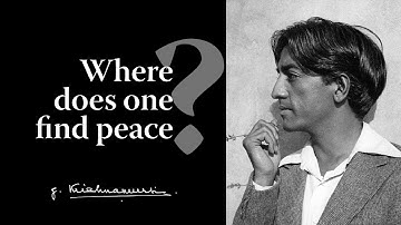 Where does one find peace? | Krishnamurti