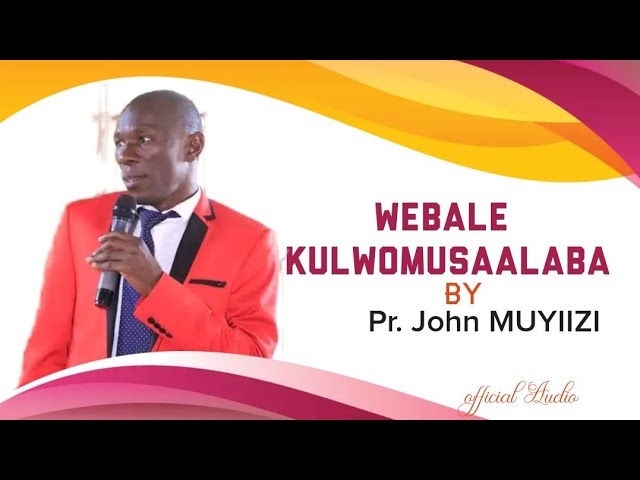 WEBALEKULWOMUSAALABA BY PR. JOHNMUYIIZI@prayergateworshipcentrebusega class=