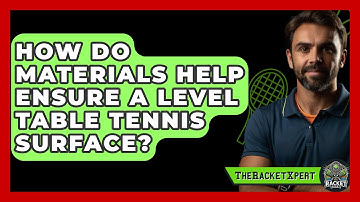 How Do Materials Help Ensure A Level Table Tennis Surface? - The Racket Xpert