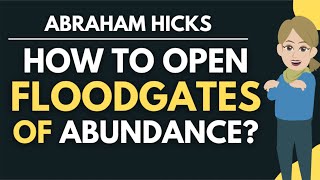 How to Open the Floodgates of Abundance in Your Life? 🌊 Abraham Hicks