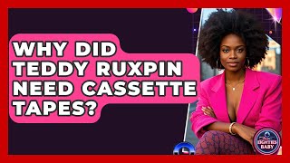Why Did Teddy Ruxpin Need Cassette Tapes? - I'm an 80s Baby