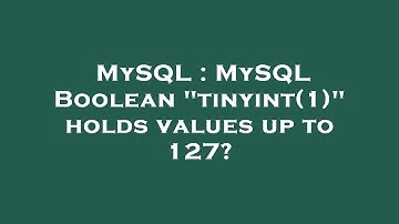 MySQL : MySQL Boolean "tinyint(1)" holds values up to 127?