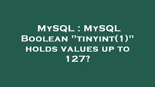 MySQL : MySQL Boolean "tinyint(1)" holds values up to 127?