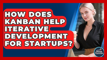 How Does Kanban Help Iterative Development For Startups? - The Startup Growth Hub