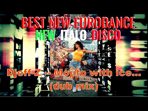 Best New Eurodance ... Djeff-Z -- Mojito with ice ... (dub mix)  New Italo Disco