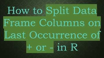 How to Split Data Frame Columns on Last Occurrence of +  or - in R