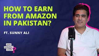 How To Earn From Amazon in Pakistan Ft. Sunny Ali | EP10 | How Does It Work by ProPakistani