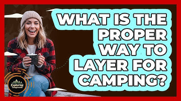 What Is The Proper Way To Layer For Camping?