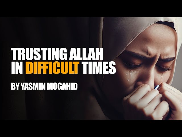 Islamic Motivation: Trusting Allah In Difficult Times | Yasmin Mogahid class=