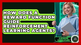 How Does A Reward Function Guide Reinforcement Learning Agents? - AI and Machine Learning Explained