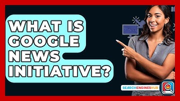 What Is Google News Initiative? - SearchEnginesHub.com
