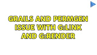 Grails and PermGen issue with g:link and g:render (2 Solutions!!)