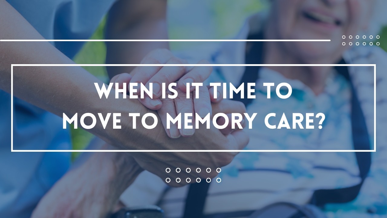When Is It Time to Move to Memory Care? (part 2 of 3)