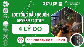4 Lý do lọc tổng đầu nguồn Geyser Ecotar là lựa chọn số 1 cho căn hộ chung cư tại Hà Nội và TP.HCM