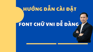 Hướng dẫn cài đặt Font VNI dễ dàng, đơn giản | Thạc sĩ Vũ Tiến Thành