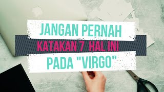 Jangan Pernah Katakan 7 Hal Ini pada VIRGO !!