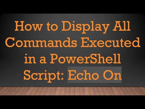 How to Display All Commands Executed in a PowerShell Script: Echo On