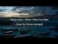 Bruno mars  when i was your man  lirik  cover by dimas senopati