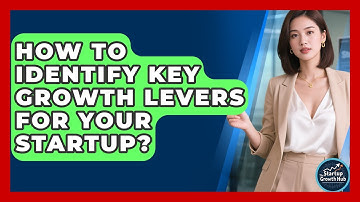 How To Identify Key Growth Levers For Your Startup? - The Startup Growth Hub