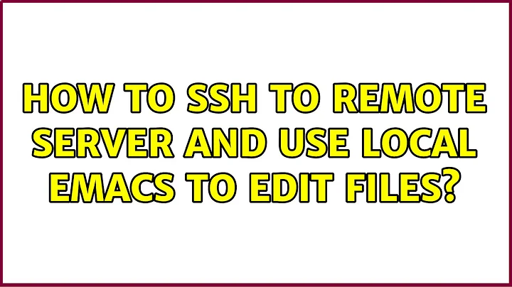 How to ssh to remote server and use local emacs to edit files? (3 Solutions!!)