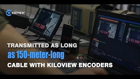 Transmitted as long as 150-meter-long Cable with Kiloview Encoders