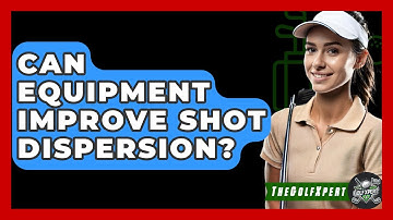 Can Equipment Improve Shot Dispersion? - The Golf Xpert