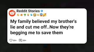 My family believed my brother's lie and cut me off..Now they're begging me to save them #reddit 