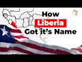 How did Liberia Get its Name?