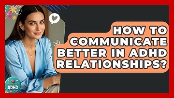 How To Communicate Better In ADHD Relationships? - Managing Your ADHD