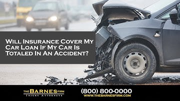 Will Insurance Cover My Car Loan If My Car Is Totaled In An Accident? | The Barnes Firm