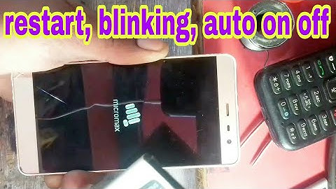 Micromax q4202 blinking, restart, auto on off.