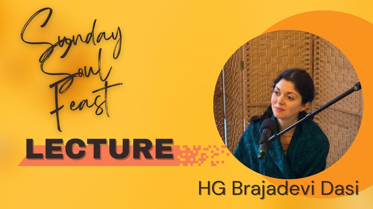 Sunday Soul Feast Lecture by HG Brajadevi Dāsi