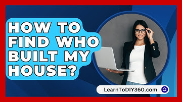 How To Find Who Built My House? - LearnToDIY360.com