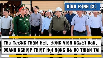 BÌNH ĐỊNH CŨ - Thủ tướng thăm hỏi, động viên người dân, doanh nghiệp thiệt hại nặng nề do thiên tai