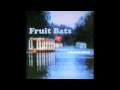 Fruit Bats - Need It Just A Little