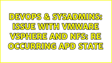 DevOps & SysAdmins: Issue with VMWare vSphere and NFS: re occurring apd state (2 Solutions!!)
