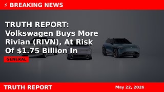 TRUTH REPORT: Volkswagen Buys More Rivian (RIVN), At Risk Of $1.75 Billion In Fines