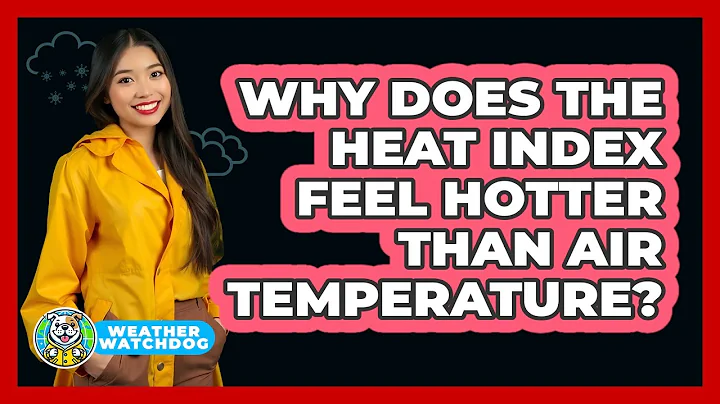 Why Does The Heat Index Feel Hotter Than Air Temperature? - Weather Watchdog