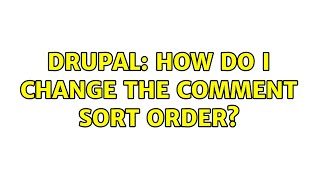 Drupal: How do I change the comment sort order? (2 Solutions!!)