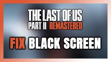 How to FIX The Last of Us Part II Remastered Black Screen!