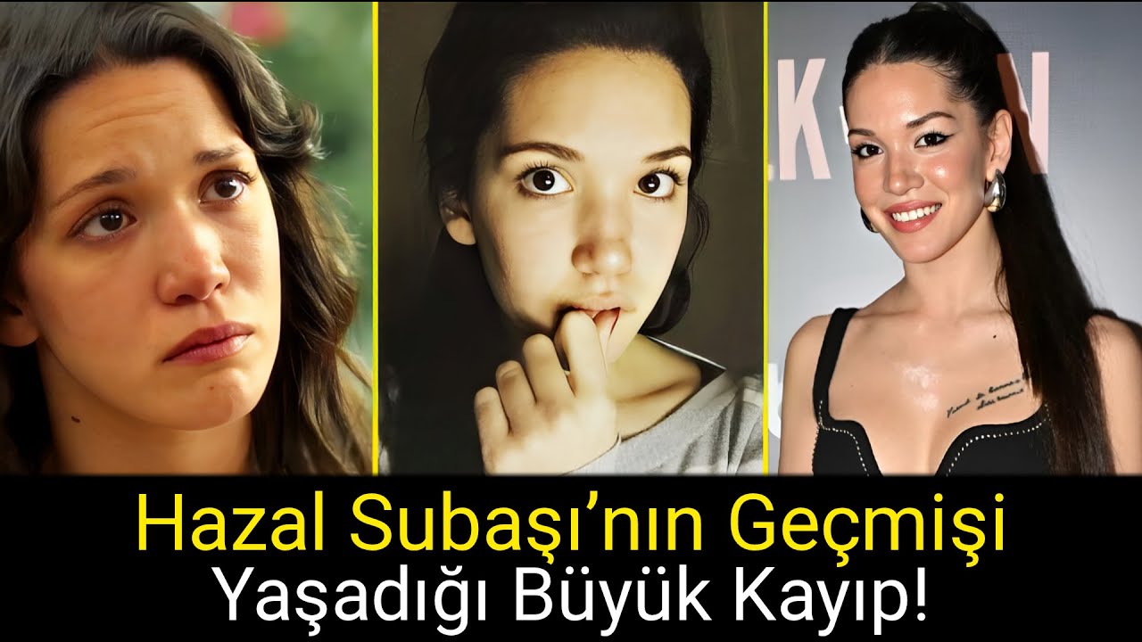 Hazal Subaşı'nın Gizli Geçmişi! Geçmişte Yaşadığı Zorluklar