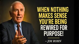 WHEN NOTHING MAKES SENSE, YOU’RE BEING REWIRED FOR PURPOSE | Jim Rohn Motivation