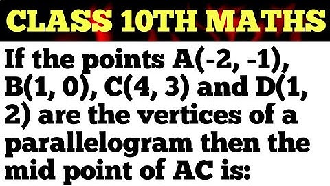 If the points A(-2, -1), B(1, 0), C(4, 3) and D(1, 2) are the vertices of a parallelogram then the