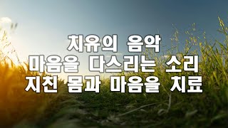 마음을 다스리는 음악 지친 내 몸을 치유하고 진정되는 음악은 신경계를 회복시키고 편안하게 합니다.